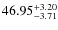 $ 46.95^{\rm + 3.20}_{- 3.71}$