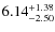 $ 6.14^{\rm + 1.38}_{- 2.50}$