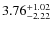 $ 3.76^{\rm + 1.02}_{- 2.22}$