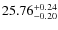 $25.76^{\rm + 0.24}_{- 0.20}$