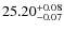 $25.20^{\rm + 0.08}_{- 0.07}$