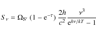\begin{displaymath}S_\nu = \Omega_{\rm S'} ~ (1-{\rm e}^{-\tau}) ~ \frac{2h}{c^2}
\frac{ \nu^3 } {{\rm e}^{h\nu / kT} - 1}
\end{displaymath}