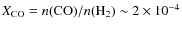 $X_{\rm {CO}} = n({\rm CO})/n(\rm {H_{2}}) \sim 2 \times 10^{-4}$