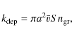 \begin{displaymath}
k_{{\rm dep}} = \pi a^{2} \bar{v} S n_{{\rm {\rm gr}}} ,
\end{displaymath}