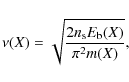 \begin{displaymath}
\nu(X) = \sqrt{\frac{2 n_{{\rm s}} E_{{\rm b}}(X)}{\pi^{2} m(X)}} ,
\end{displaymath}