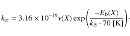 \begin{displaymath}
k_{{\rm cr}} = 3.16 \times 10^{-19} \nu(X) \exp\left(\frac{-E_{{\rm b}}(X)}{k_{{\rm B}} \cdot 70 \mbox{ [K]}}\right) \cdot
\end{displaymath}