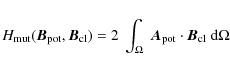 \begin{displaymath}%
H_{\rm mut}(\vec B_{\rm pot}, \vec B_{\rm cl}) = 2~\int_{\Omega}~\vec A_{\rm pot} \cdot \vec
B_{\rm cl}~{\rm d}\Omega
\end{displaymath}