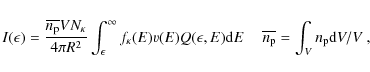 \begin{displaymath}
I(\epsilon) = \frac{\overline{n_{\rm p}}VN_\kappa}{4\pi R^2}...
...E
\quad\ \overline{n_{\rm p}} = \int_V n_{\rm p}{\rm d}V / V~,
\end{displaymath}