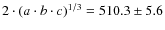 $2\cdot(a\cdot b\cdot c)^{1/3} = 510.3 \pm 5.6$