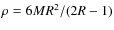 $\rho = {6MR^{2}}/{(2R-1)}$