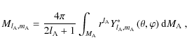 \begin{displaymath}M_{l_{\rm A},m_{\rm A}}=\frac{4\pi}{2l_{\rm A}+1}\int_{M_{\rm...
...},m_{\rm A}}^{*}\left(\theta,\varphi\right){\rm d}M_{\rm A}~ ,
\end{displaymath}
