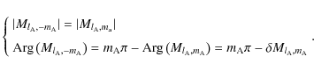 \begin{displaymath}\left\{
\begin{array}{l@{\quad}l}
\vert M_{l_{\rm A},-m_{\rm ...
...delta M_{l_{\rm A},m_{\rm A}}
\end{array}\right. \!\!\!\!\!\!.
\end{displaymath}
