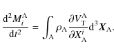 \begin{displaymath}\frac{{\rm d}^2M_i^{\rm A}}{{\rm d}t^2}=\int_{\rm A}\rho_{\rm...
...rm T}^{\rm A}}{\partial X_{\rm A}^i}{\rm d}^3\vec{X}_{\rm A} .
\end{displaymath}