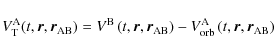\begin{displaymath}V_{\rm T}^{\rm A}(t,{\vec r},{\vec r}_{\rm AB})=V^{\rm B}\lef...
...)-V_{\rm orb}^{\rm A}\left(t,{\vec r},{\vec r}_{\rm AB}\right)
\end{displaymath}