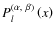 $P_{l}^{\left(\alpha,~\beta\right)}\left(x\right)$