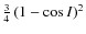 $\frac{3}{4}\left(1-\cos I\right)^{2}$