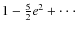 $1-\frac{5}{2}e^{2}+\cdot\cdot\cdot$