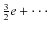 $\frac{3}{2}e+\cdot\cdot\cdot$
