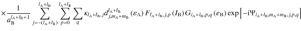 $\displaystyle \times\frac{1}{a_{\rm B}^{l_{\rm A}+l_{\rm B}+1}}\sum_{j=-\left(l...
...) \exp\left[-{\rm i}\Psi_{l_{\rm A}+l_{\rm B},m_{\rm A}+m_{\rm B},j,p,q}\right]$