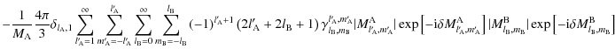$\displaystyle -\frac{1}{M_{\rm A}}\frac{4\pi}{3}\delta_{l_{\rm A},1}\sum_{l{'}_...
...B}}^{\rm B}\vert\exp\left[-{\rm i}\delta M_{l_{\rm B},m_{\rm B}}^{\rm B}\right]$