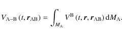 \begin{displaymath}V_{{\rm A}-{\rm B}}\left(t,{\vec r}_{\rm AB}\right)=\int_{M_{...
...m B}\left(t,{\vec r},{\vec r}_{\rm AB}\right){\rm d}M_{\rm A}.
\end{displaymath}