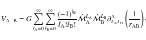 \begin{displaymath}V_{\rm A-B}=G \sum_{l_{\rm A}=0}^{\infty}\sum_{l_{\rm B}=0}^{...
... A}_{L_{\rm A}L_{\rm B}}\left(\frac{1}{r_{\rm AB}}\right)\cdot
\end{displaymath}