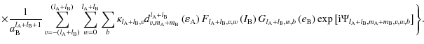 $\displaystyle \times{ \frac{1}{a_{\rm B}^{l_{\rm A}+l_{\rm B}+1}}\sum_{v=-\left...
...eft[{\rm i}\Psi_{l_{\rm A}+l_{\rm B},m_{\rm A}+m_{\rm B},v,w,b}\right]\Bigg\}}.$