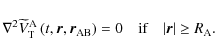 \begin{displaymath}\nabla^{2}{\widetilde V}_{\rm T}^{\rm A}\left(t,\vec r,\vec r...
...AB}\right)=0\quad\hbox{if}\quad \vert\vec r\vert\ge R_{\rm A}.
\end{displaymath}