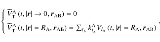 \begin{displaymath}\left\{
\begin{array}{l@{\quad}l}
{\widetilde V}_{\rm T}^{\rm...
...\rm A},\vec r_{\rm AB}\right)
\end{array}\right. \!\!\!\!\!\!,
\end{displaymath}