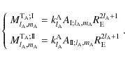 \begin{displaymath}\left\{
\begin{array}{l@{\quad}l}
M^{{\rm T}_{\rm A};\rm I}_{...
...m A}}R_{\rm E}^{2l_{\rm A}+1}
\end{array}\right. \!\!\!\!\!\!.
\end{displaymath}