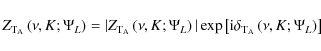 \begin{displaymath}Z_{{\rm T}_{\rm A}}\left(\nu,K;\Psi_{L}\right)=\vert Z_{{\rm ...
... i} \delta_{{\rm T}_{\rm A}}\left(\nu,K;\Psi_{L}\right)\right]
\end{displaymath}