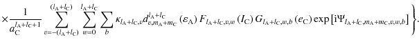 $\displaystyle \times{ \frac{1}{a_{\rm C}^{l_{\rm A}+l_{\rm C}+1}}\sum_{v=-\left...
...eft[{\rm i}\Psi_{l_{\rm A}+l_{\rm C},m_{\rm A}+m_{\rm C},v,w,b}\right]\Bigg\}}.$