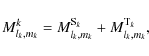 \begin{displaymath}M_{l_{k},m_{k}}^{k}=M_{l_k,m_k}^{{\rm S}_k}+M_{l_k,m_k}^{{\rm T}_k},
\end{displaymath}