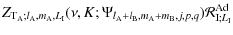 $\displaystyle Z_{{\rm T}_{\rm A};l_{\rm A},m_{\rm A},L_{\rm I}}(\nu,K;\Psi_{l_{...
..._{\rm B},m_{\rm A}+m_{\rm B},j,p,q}) {\mathcal R}_{{\rm I}; L_{\rm I}}^{\rm Ad}$