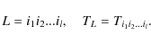 \begin{displaymath}L=i_1i_2...i_l , \quad T_L=T_{i_1i_2...i_l} .
\end{displaymath}