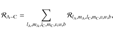 \begin{displaymath}{\mathcal R}_{{\rm A}-{\rm C}}=\sum_{l_{\rm A},m_{\rm A},l_{\...
...}{\mathcal R}_{l_{\rm A},m_{\rm A},l_{\rm C},m_{\rm C},v,w,b},
\end{displaymath}