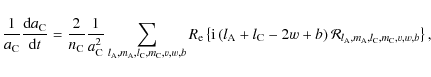\begin{displaymath}%
\frac{1}{a_{\rm C}}\frac{{\rm d}a_{\rm C}}{{\rm d}t}=\frac{...
...al R}_{l_{\rm A},m_{\rm A},l_{\rm C},m_{\rm C},v,w,b}\right\},
\end{displaymath}