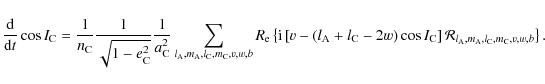 \begin{displaymath}\frac{{\rm d}}{{\rm d}t}\cos I_{\rm C}=\frac{1}{n_{\rm C}}\fr...
...al R}_{l_{\rm A},m_{\rm A},l_{\rm C},m_{\rm C},v,w,b}\right\}.
\end{displaymath}