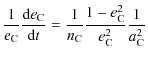 $\displaystyle {\frac{1}{e_{\rm C}}\frac{{\rm d}e_{\rm C}}{{\rm d}t}=\frac{1}{n_{\rm C}}\frac{1-e_{\rm C}^{2}}{e_{\rm C}^{2}}\frac{1}{a_{\rm C}^{2}}}$