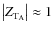 $\left\vert Z_{{\rm T}_{\rm A}}\right\vert\approx1$