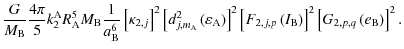 $\displaystyle \frac{G}{M_{\rm B}}\frac{4\pi}{5}k_{2}^{\rm A}R_{\rm A}^5 M_{\rm ...
...t(I_{\rm B}\right)\right]^{2}\left[G_{2,p,q}\left(e_{\rm B}\right)\right]^{2} .$