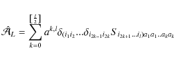 \begin{displaymath}
\hat{\cal A}_L=\sum_{k=0}^{\left\lbrack\frac{l}{2}\right\rbr...
..._2}...\delta_{i_{2k-1}i_{2k}}S_{i_{2k+1}...i_l)a_1a_1..a_ka_k}
\end{displaymath}