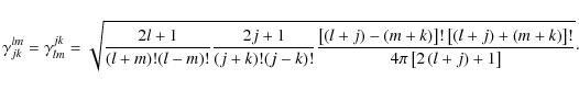 \begin{displaymath}\gamma_{jk}^{lm}=\gamma_{lm}^{jk}=\sqrt{\frac{2l+1}{(l+m)!(l-...
...+k\right)\right]!}{4\pi\left[2\left(l+j\right)+1\right]}}\cdot
\end{displaymath}