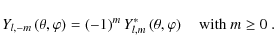 \begin{displaymath}Y_{l,-m}\left(\theta,\varphi\right)=\left(-1\right)^{m}Y_{l,m}^{*}\left(\theta,\varphi\right)\quad\hbox{with $m\ge0$ }.
\end{displaymath}