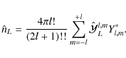 \begin{displaymath}
\hat{n}_L=\frac{4\pi l!}{(2l+1)!!}\sum_{m=-l}^{+l}\hat{\cal Y}_L^{l,m}Y_{l,m}^{*} .
\end{displaymath}