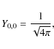 \begin{displaymath}Y_{0,0}=\frac{1}{\sqrt{4\pi}} ,
\end{displaymath}