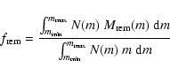 \begin{displaymath}f_{{\rm rem}} = \frac{\int_{m_{{\rm min}}}^{m_{{\rm max}}} N(...
...\rm d}m}{\int_{m_{{\rm min}}}^{m_{{\rm max}}} N(m)~m~{\rm d}m}
\end{displaymath}