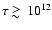 $\tau \;\raise0.3ex\hbox{$>$\kern-0.75em\raise-1.1ex\hbox{$\sim$ }}\;10^{12}$