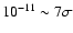 $10^{-11} \sim 7\sigma$