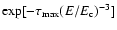 ${\rm exp}[-\tau_{\rm max}(E/{E_{\rm c}})^{-3}]$